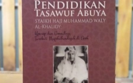 Buku Pendidikan Tasawuf Abuya; Mengupas Konsep dan Geneologi Tarekat Naqsyabandiyah di Aceh