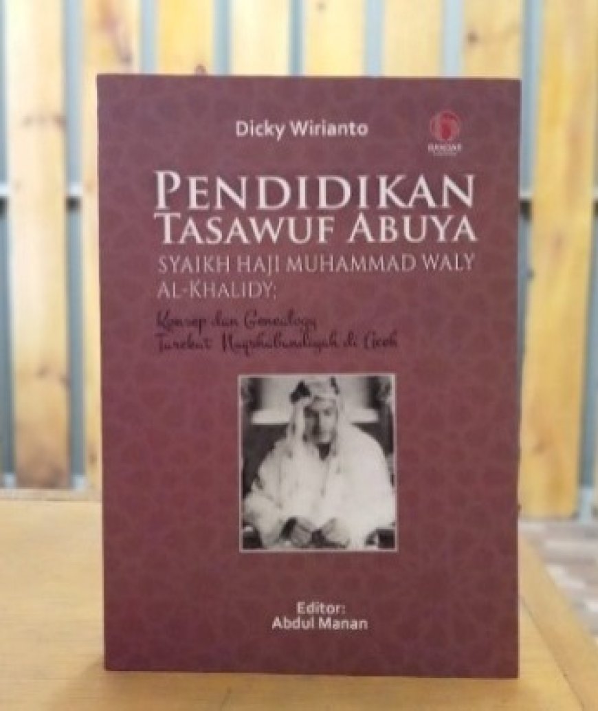 Buku Pendidikan Tasawuf Abuya; Mengupas Konsep dan Geneologi Tarekat Naqsyabandiyah di Aceh