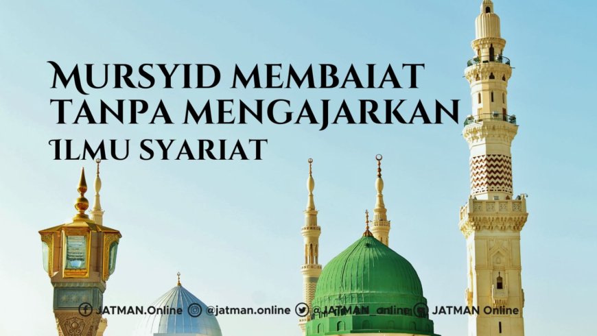 Mursyid Membaiat Tanpa Mengajarkan Ilmu Syariat