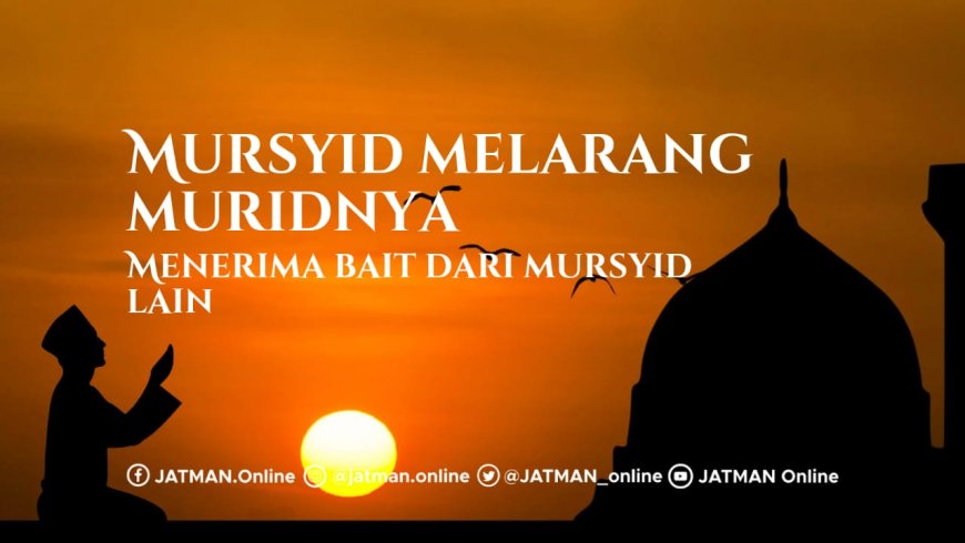 Mursyid Melarang Muridnya Menerima Baiat dari Mursyid Lain