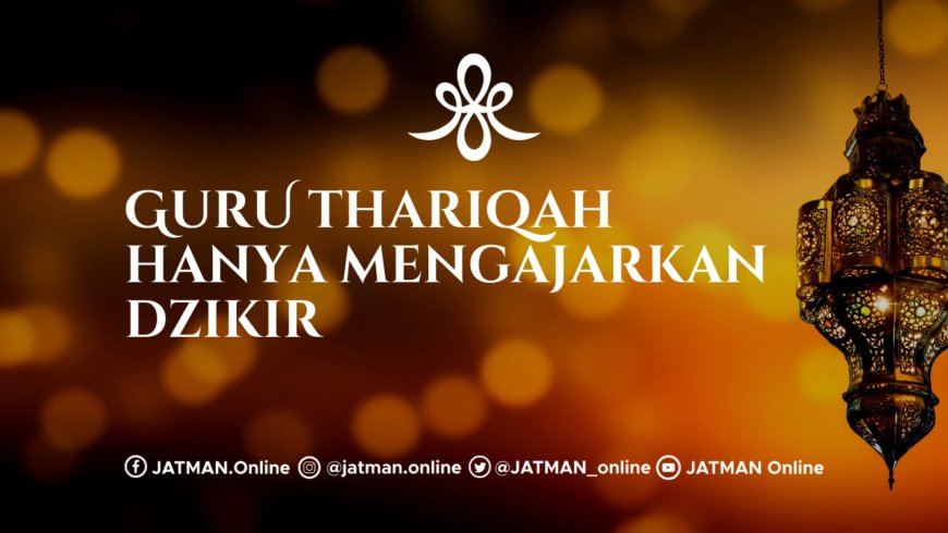 Bagaimana Jika Guru Thariqah Hanya Mengajarkan Zikir Saja?