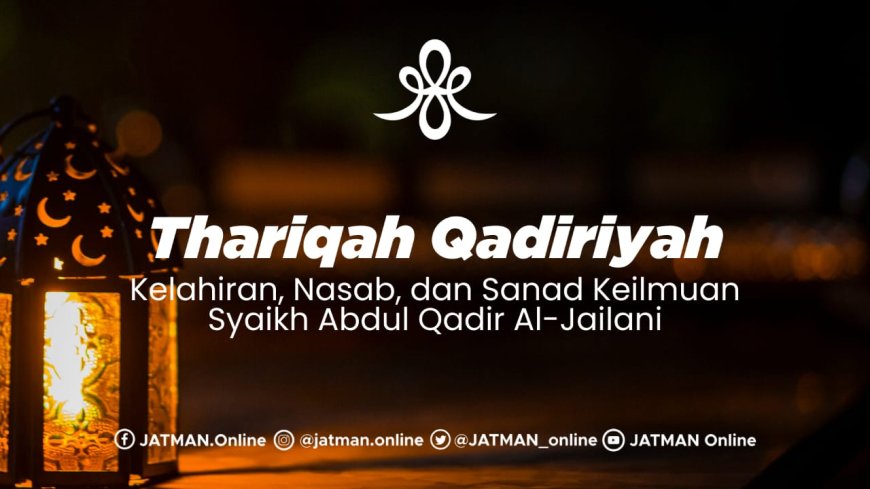 Thariqah Qadiriyah: Nasab dan Sanad Keilmuan Syekh Abdul Qodir al-Jilani