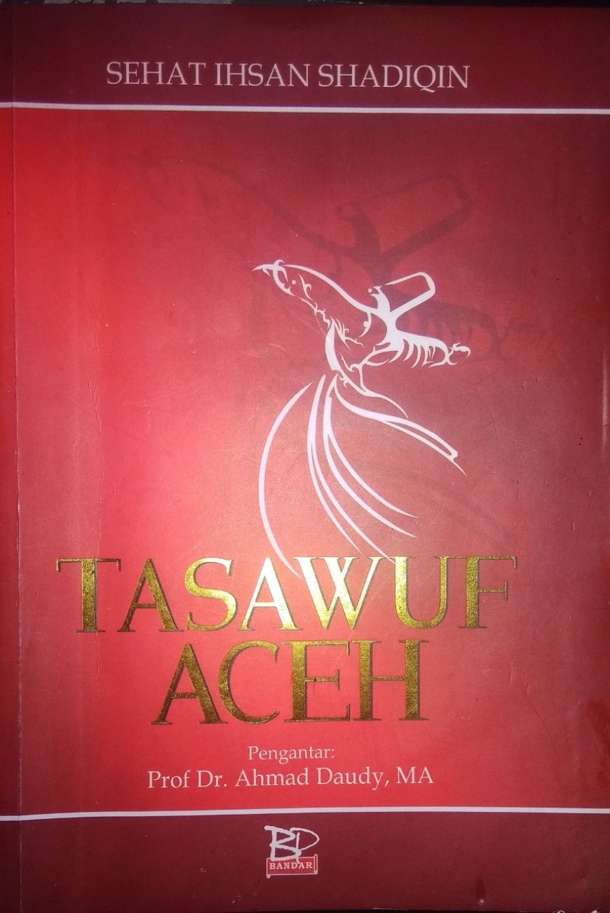 Tasawuf Aceh; Mengungkap Kembali Khasanah Klasik Keislaman Tanah Rencong