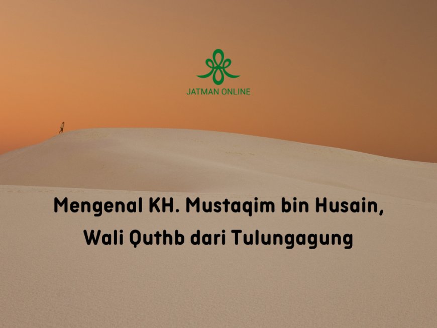 Mengenal KH. Mustaqim bin Husain, Wali Quthb dari Tulungagung