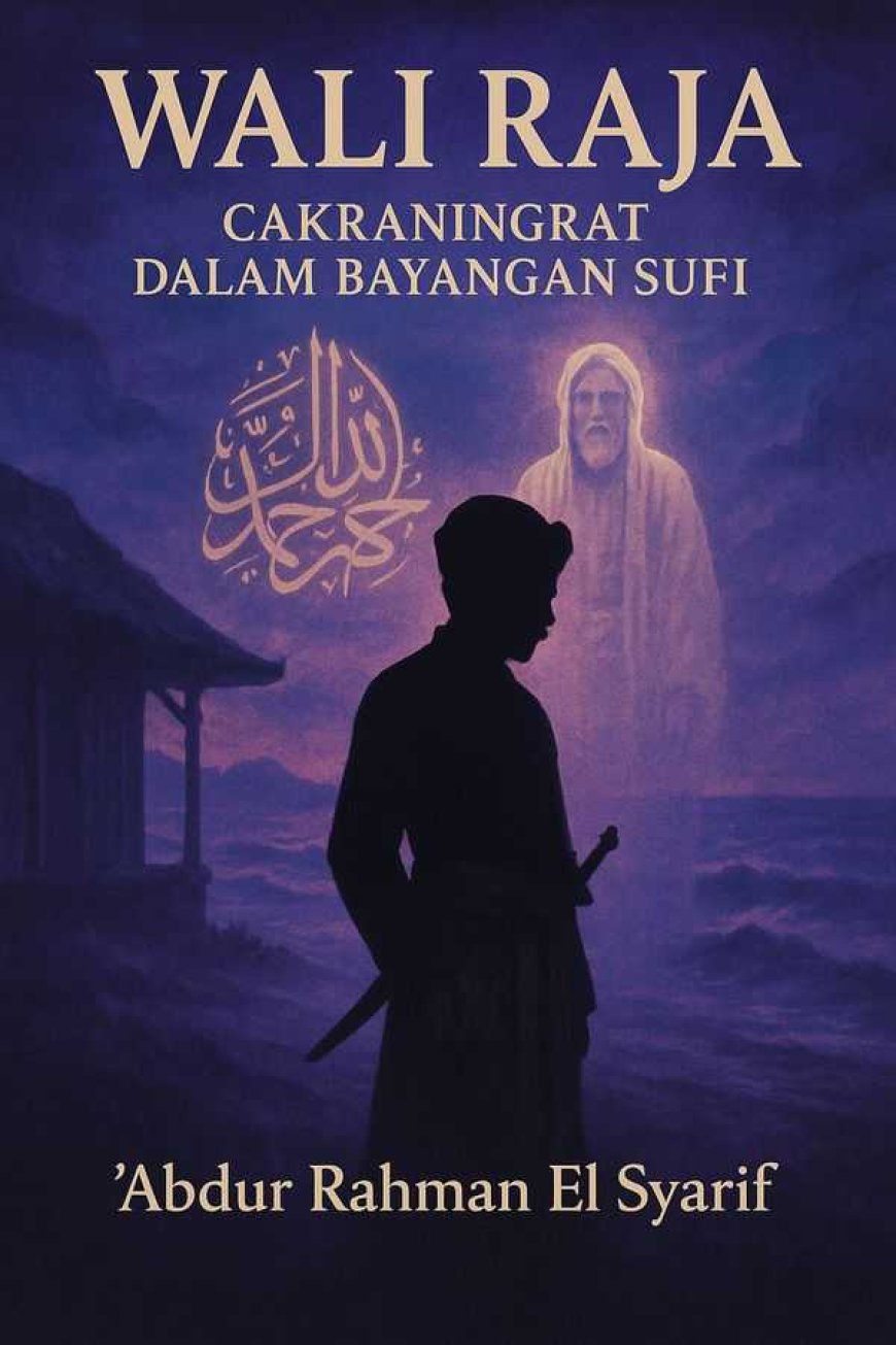 WALI RAJA: CAKRANINGRAT IV DALAM BAYANGAN SUFI