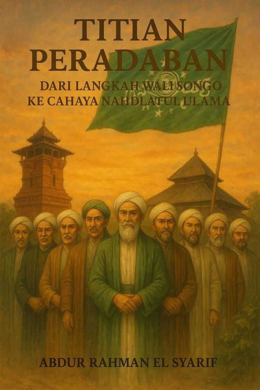 TITIAN PERADABAN: DARI LANGKAH WALI SONGO KE CAHAYA NAHDLATUL ULAMA